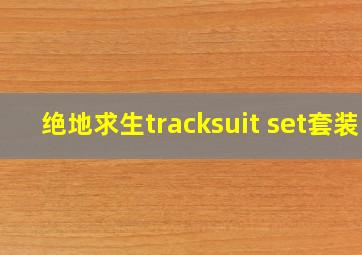 绝地求生tracksuit set套装